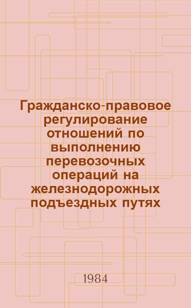 Гражданско-правовое регулирование отношений по выполнению перевозочных операций на железнодорожных подъездных путях : Автореф. дис. на соиск. учен. степ. канд. юрид. наук : (12.00.03)