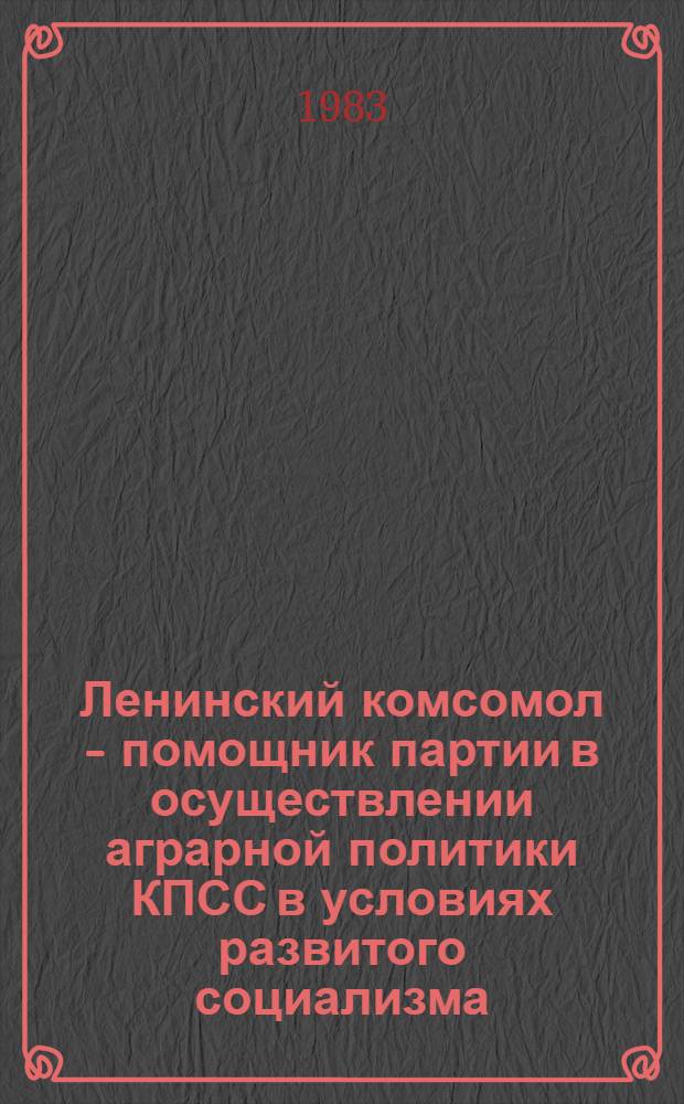 Ленинский комсомол - помощник партии в осуществлении аграрной политики КПСС в условиях развитого социализма, 1966-1975 гг. : (На материалах обл. центр. Черноземья) : Автореф. дис. на соиск. учен. степ. канд. ист. наук : (07.00.01)