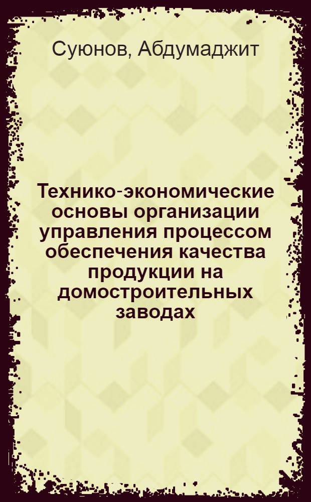 Технико-экономические основы организации управления процессом обеспечения качества продукции на домостроительных заводах : Автореф. дис. на соиск. учен. степ. канд. техн. наук : (08.00.05)