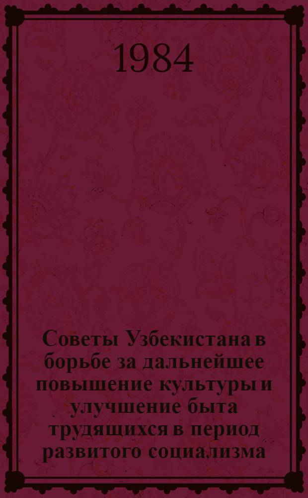 Советы Узбекистана в борьбе за дальнейшее повышение культуры и улучшение быта трудящихся в период развитого социализма