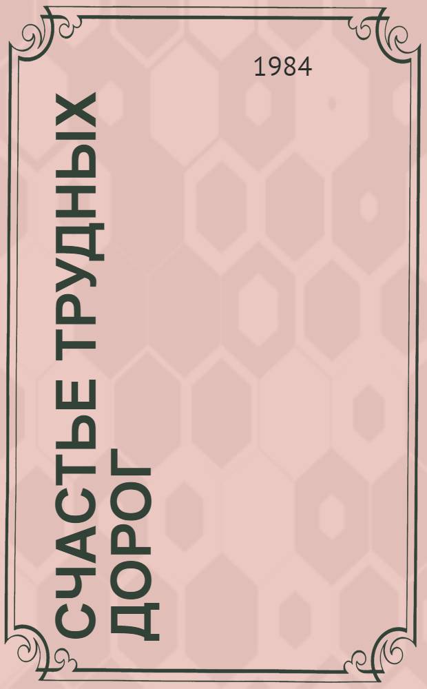 Счастье трудных дорог : Воспоминания ветеранов партии