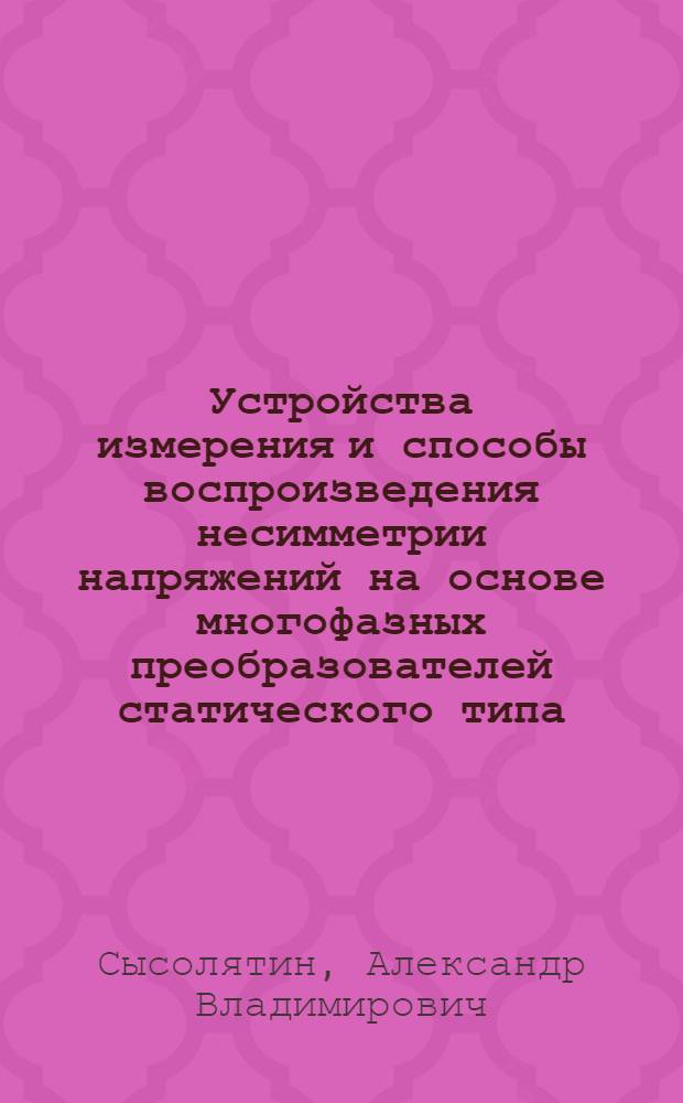Устройства измерения и способы воспроизведения несимметрии напряжений на основе многофазных преобразователей статического типа : Автореф. дис. на соиск. учен. степ. к. т. н