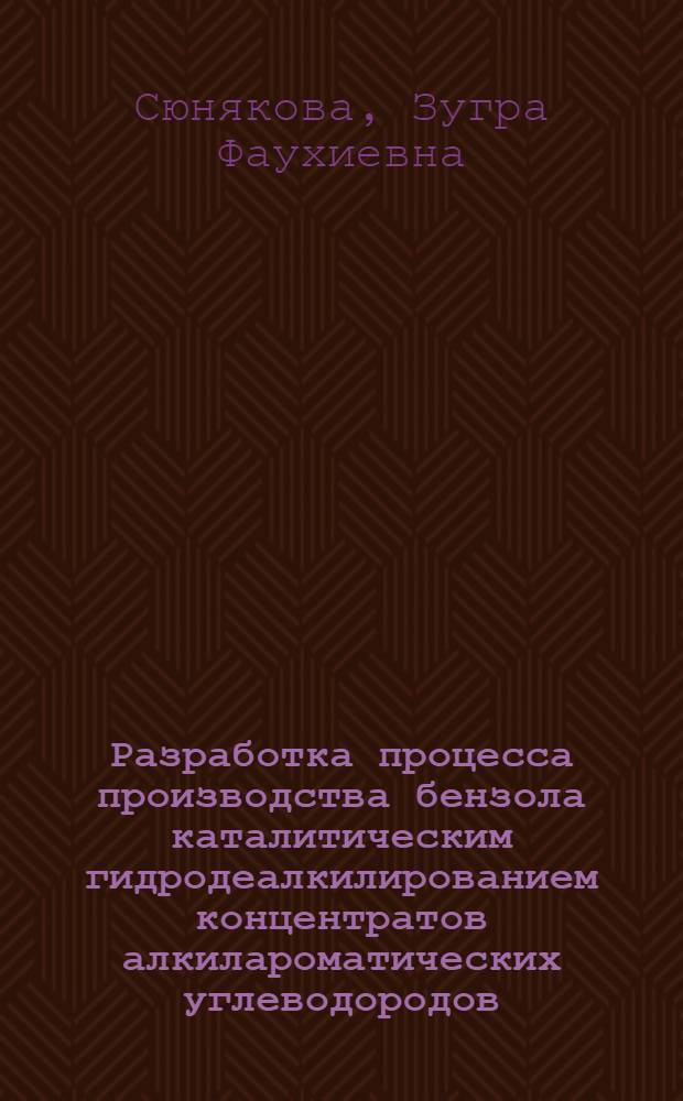 Разработка процесса производства бензола каталитическим гидродеалкилированием концентратов алкилароматических углеводородов : Автореф. дис. на соиск. учен. степ. к. т. н
