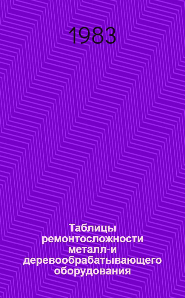 Таблицы ремонтосложности металло- и деревообрабатывающего оборудования (металлорежущие станки) : Метод. рекомендации
