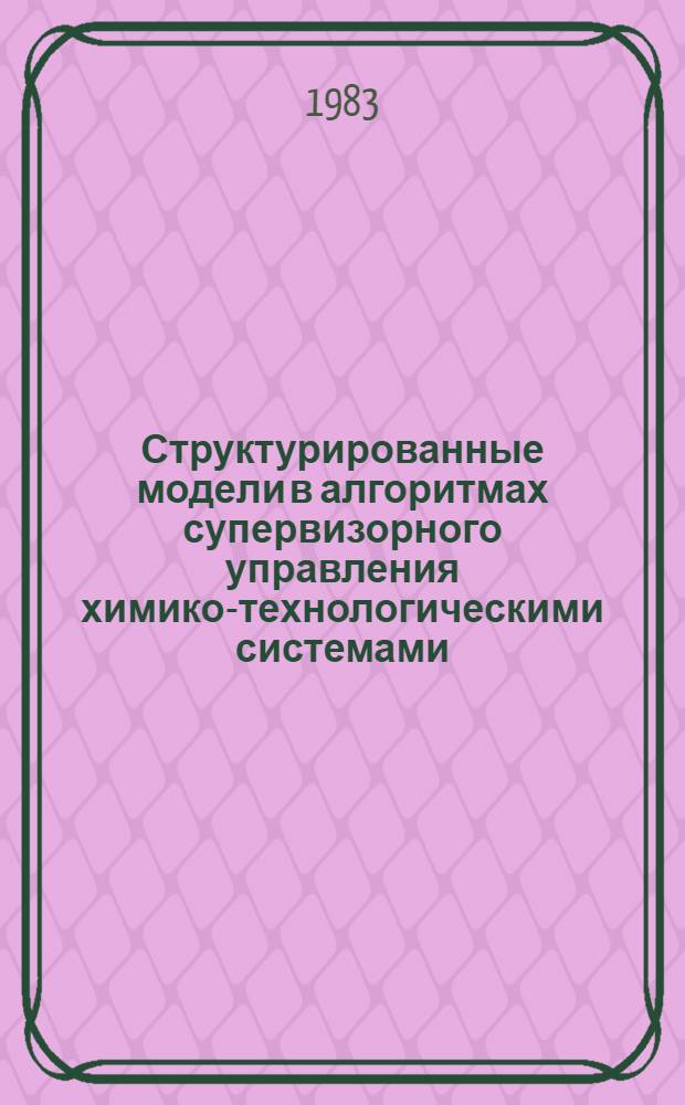 Структурированные модели в алгоритмах супервизорного управления химико-технологическими системами : Автореф. дис. на соиск. учен. степ. канд. техн. наук в форме науч. докл. : (05.13.01)
