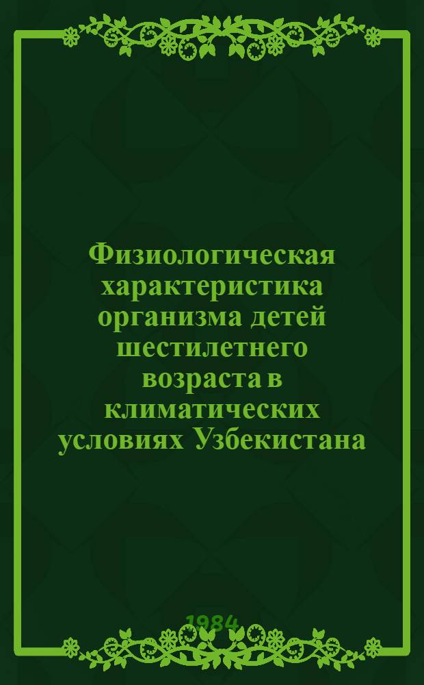 Физиологическая характеристика организма детей шестилетнего возраста в климатических условиях Узбекистана : Автореф. дис. на соиск. учен. степ. канд. биол. наук : (03.00.13)