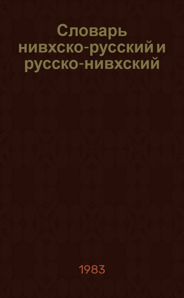 Словарь нивхско-русский и русско-нивхский : Около 4000 слов : Пособие для учащихся нач. школы
