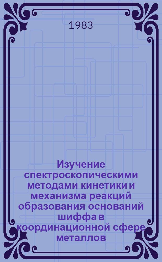 Изучение спектроскопическими методами кинетики и механизма реакций образования оснований шиффа в координационной сфере металлов : Автореф. дис. на соиск. учен. степ. канд. физ.-мат. наук : (01.04.17)