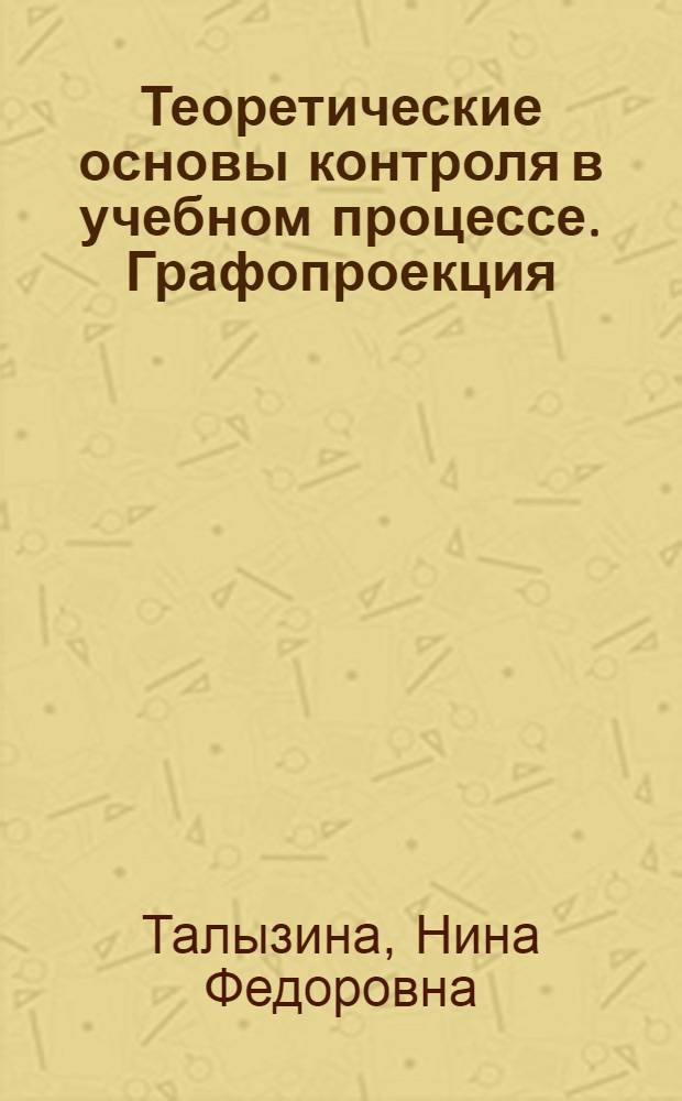 Теоретические основы контроля в учебном процессе. Графопроекция : (Реализация принципа наглядности в различ. формах и методах обучения). Методическое обеспечение учебного предмета