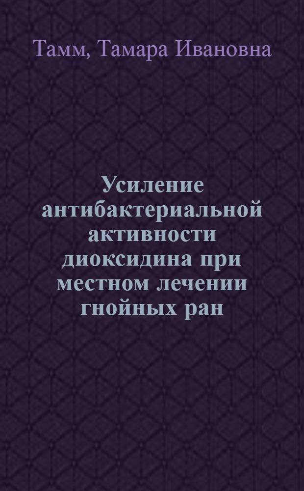 Усиление антибактериальной активности диоксидина при местном лечении гнойных ран : Автореф. дис. на соиск. учен. степ. канд. мед. наук : (14.00.27)