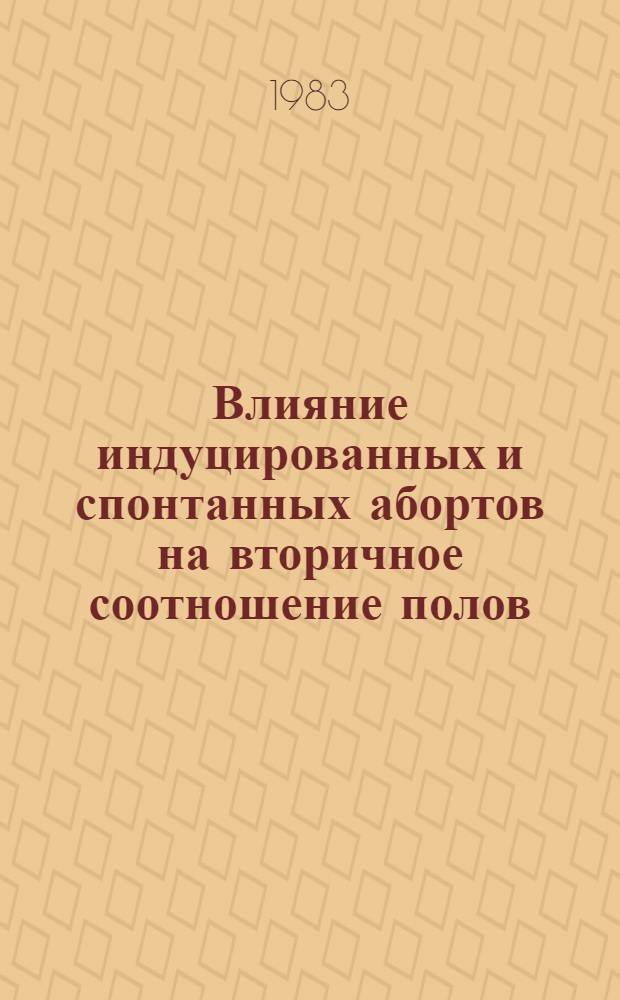 Влияние индуцированных и спонтанных абортов на вторичное соотношение полов : Автореф. дис. на соиск. учен. степ. канд. мед. наук : (14.00.01)
