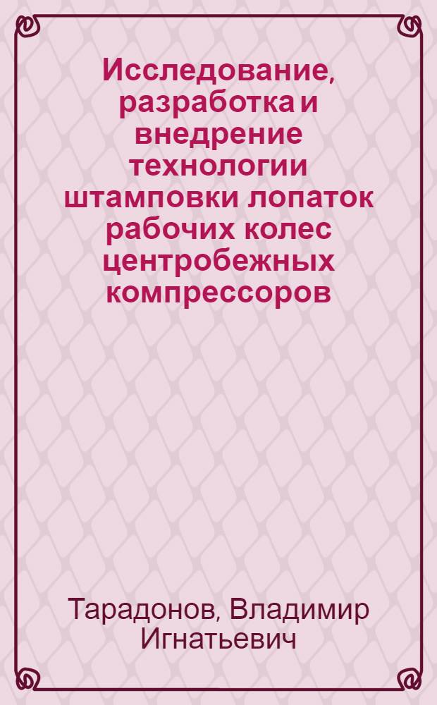 Исследование, разработка и внедрение технологии штамповки лопаток рабочих колес центробежных компрессоров : Автореф. дис. на соиск. учен. степ. к. т. н