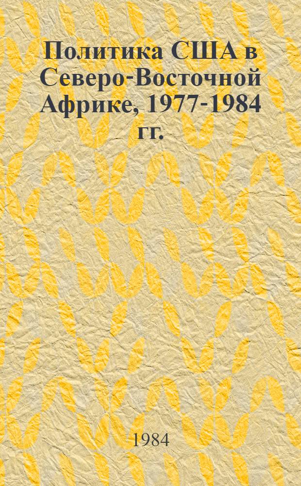 Политика США в Северо-Восточной Африке, 1977-1984 гг. : Автореф. дис. на соиск. учен. степ. канд. ист. наук : (07.00.05)