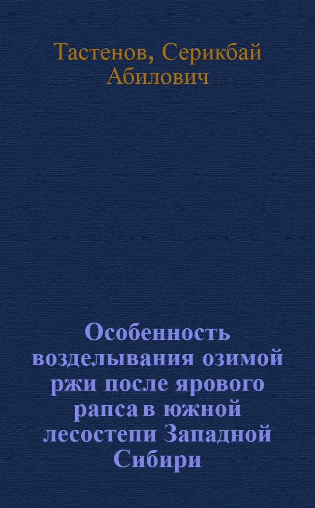 Особенность возделывания озимой ржи после ярового рапса в южной лесостепи Западной Сибири : Автореф. дис. на соиск. учен. степ. канд. с.-х. наук : (06.01.09)