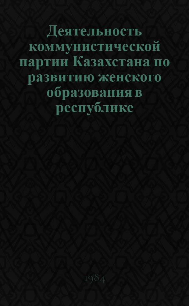 Деятельность коммунистической партии Казахстана по развитию женского образования в республике (1928-1940 гг.) : Автореф. дис. на соиск. учен. степ. к. ист. н