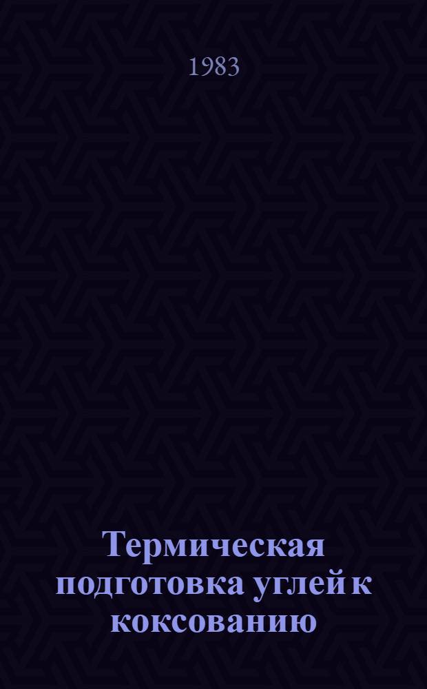 Термическая подготовка углей к коксованию : Темат. отрасл. сб