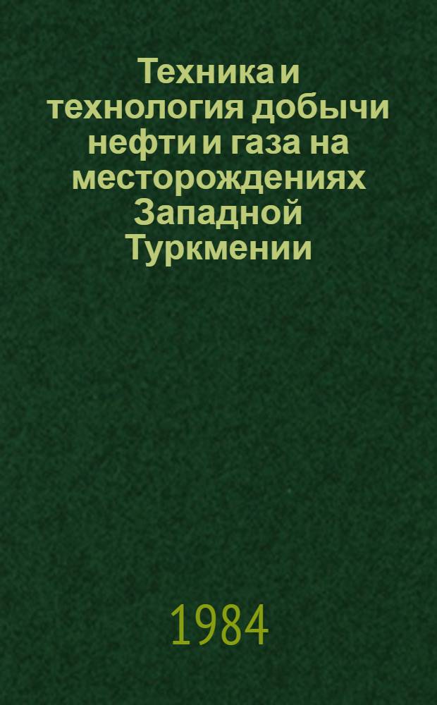 Техника и технология добычи нефти и газа на месторождениях Западной Туркмении : Сб. ст.