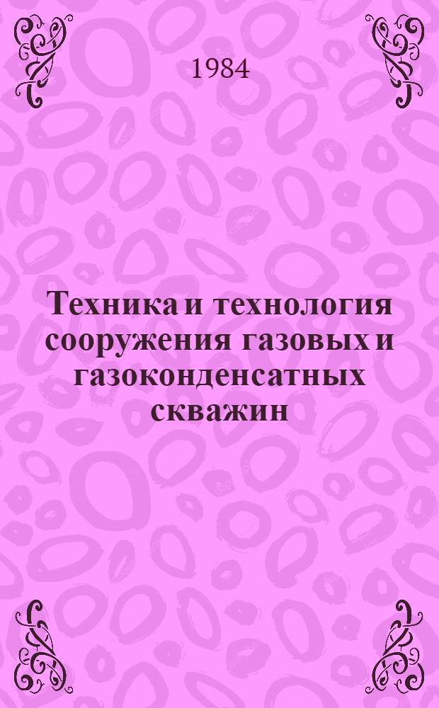 Техника и технология сооружения газовых и газоконденсатных скважин : Сб. науч. тр