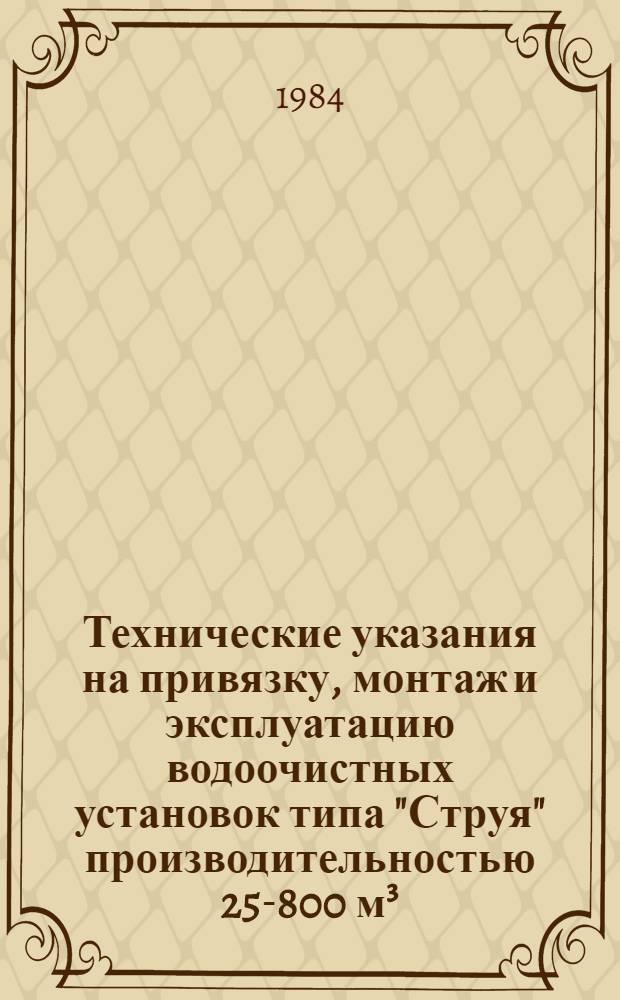 Технические указания на привязку, монтаж и эксплуатацию водоочистных установок типа "Струя" производительностью 25-800 м³/сут. : Утв. М-вом жил.-коммун. хоз-ва РСФСР 05.11.80