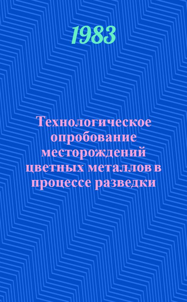 Технологическое опробование месторождений цветных металлов в процессе разведки : (Врем. метод. руководство)