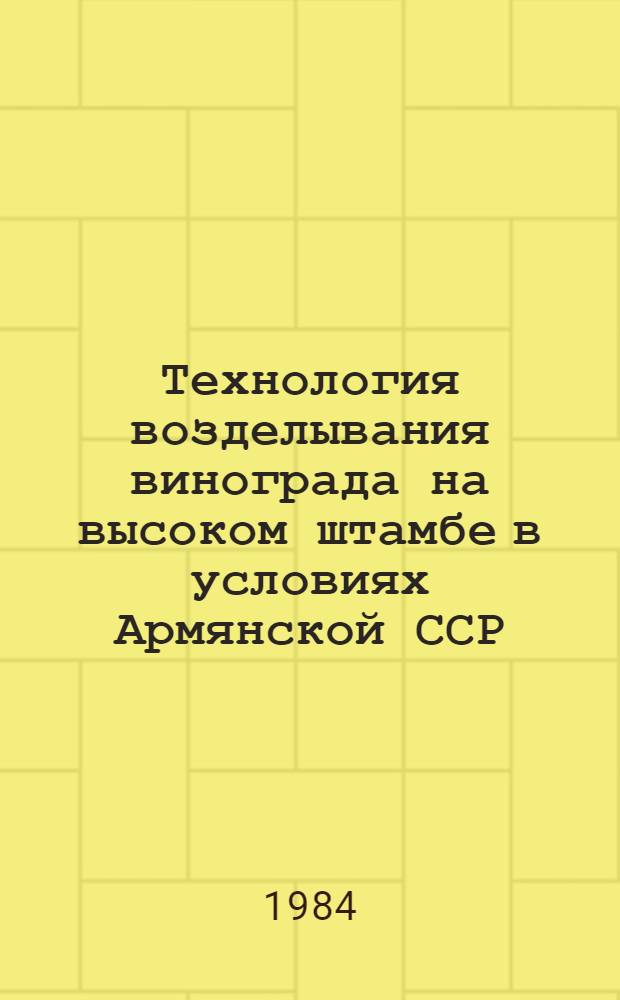 Технология возделывания винограда на высоком штамбе в условиях Армянской ССР : (Материалы респ. конф.)