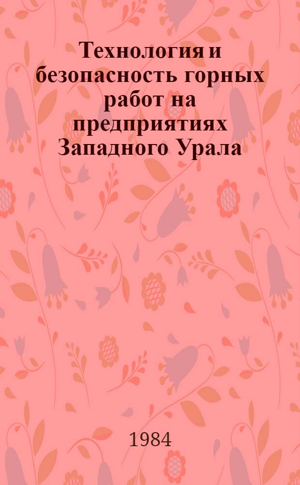 Технология и безопасность горных работ на предприятиях Западного Урала : Тез. докл. науч.-техн. конф