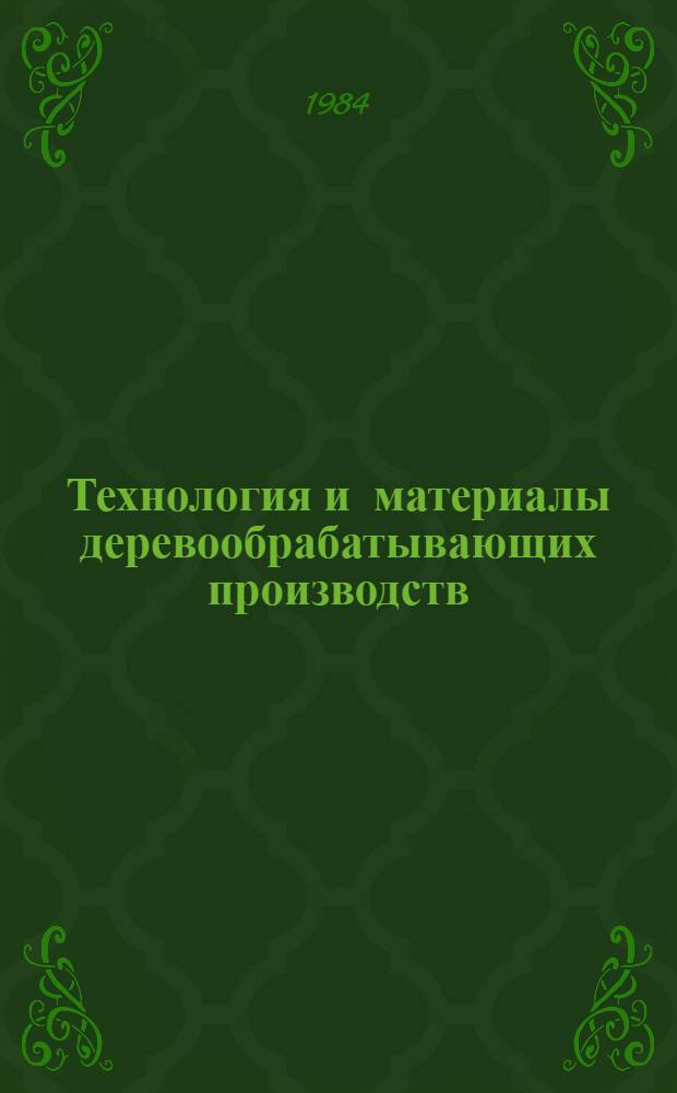 Технология и материалы деревообрабатывающих производств : Сб. ст.