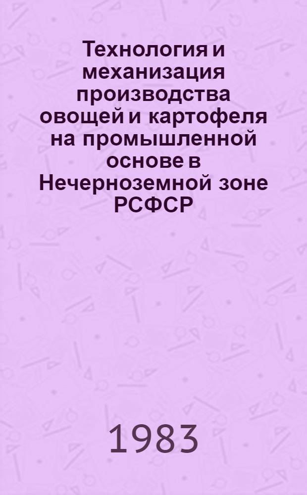 Технология и механизация производства овощей и картофеля на промышленной основе в Нечерноземной зоне РСФСР : Сб. ст.
