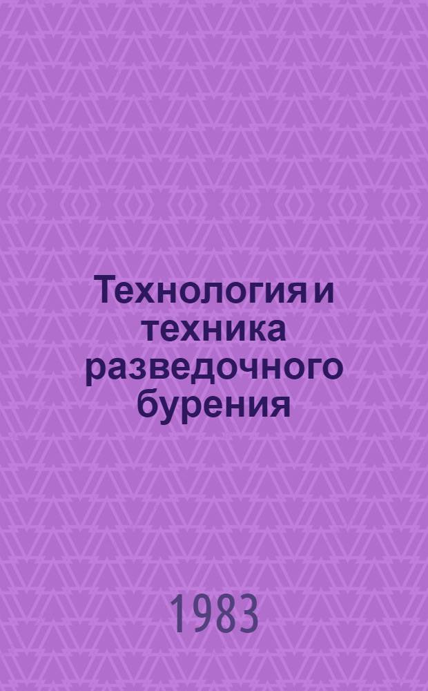 Технология и техника разведочного бурения : Учеб. для вузов по спец. "Технология и техника разведки месторождений полезных ископаемых"