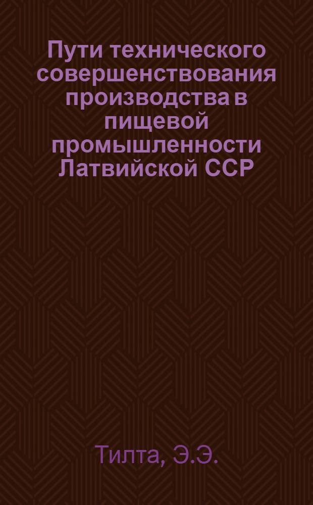Пути технического совершенствования производства в пищевой промышленности Латвийской ССР : Обзор