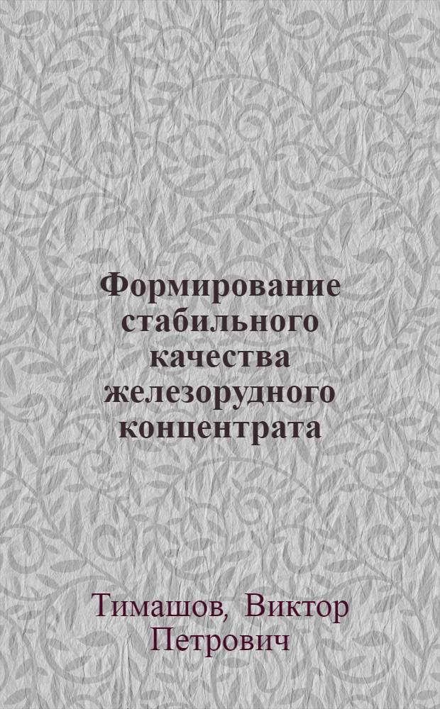 Формирование стабильного качества железорудного концентрата : Автореф. дис. на соиск. учен. степ. канд. техн. наук : (08.00.05)
