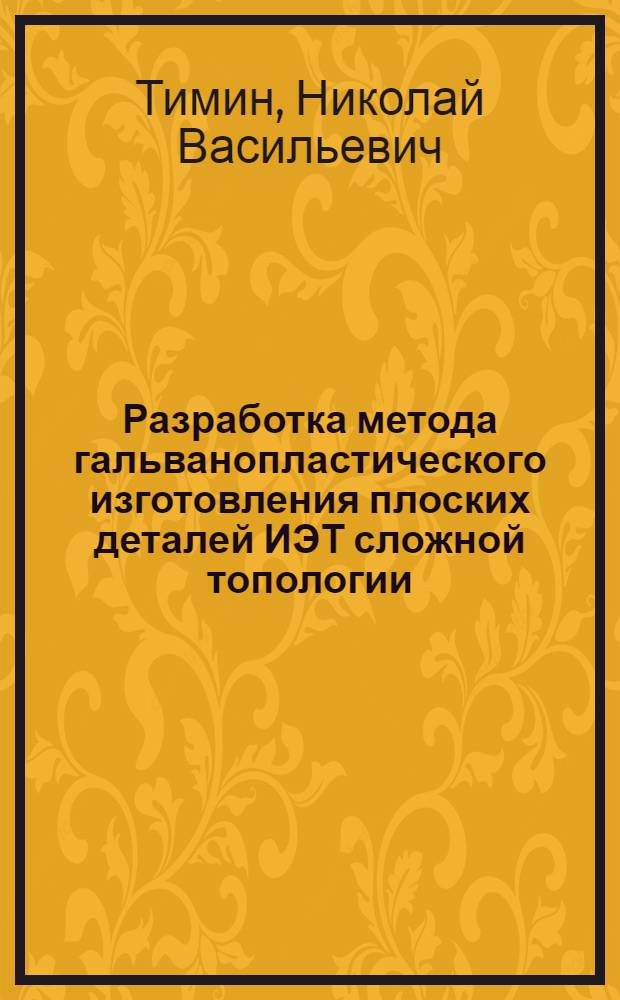 Разработка метода гальванопластического изготовления плоских деталей ИЭТ сложной топологии : Автореф. дис. на соиск. учен. степ. к. т. н