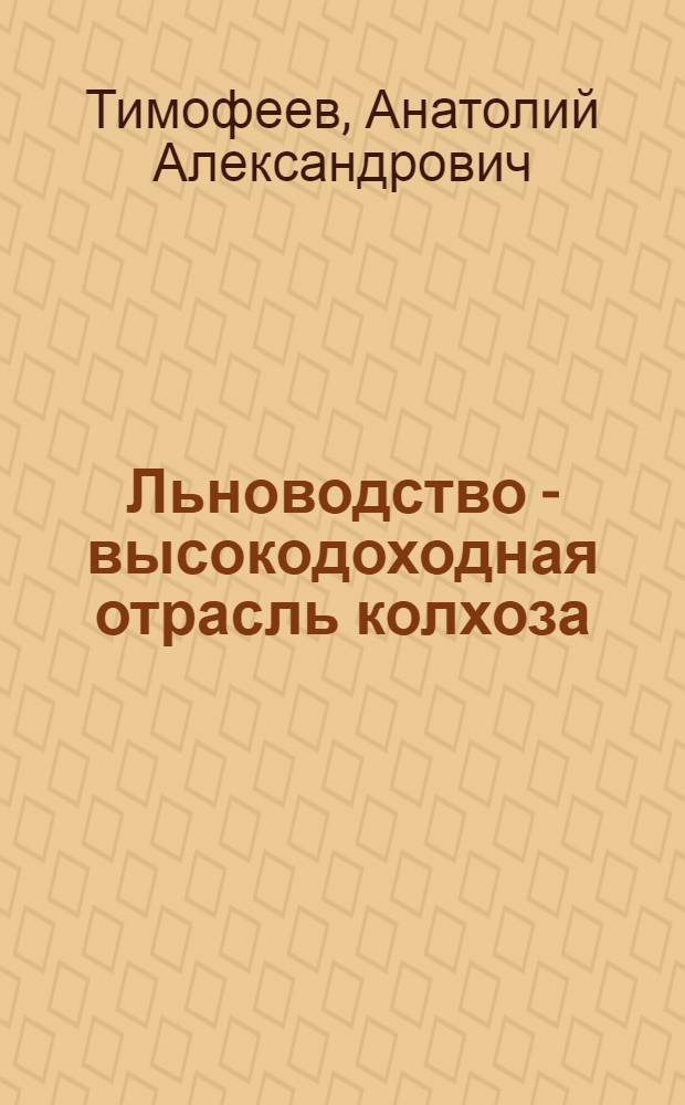 Льноводство - высокодоходная отрасль колхоза : Рассказ пред. колхоза "Россия" Починков. р-на