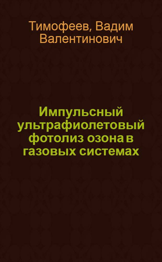 Импульсный ультрафиолетовый фотолиз озона в газовых системах : Автореф. дис. на соиск. учен. степ. канд. хим. наук : (02.00.04)