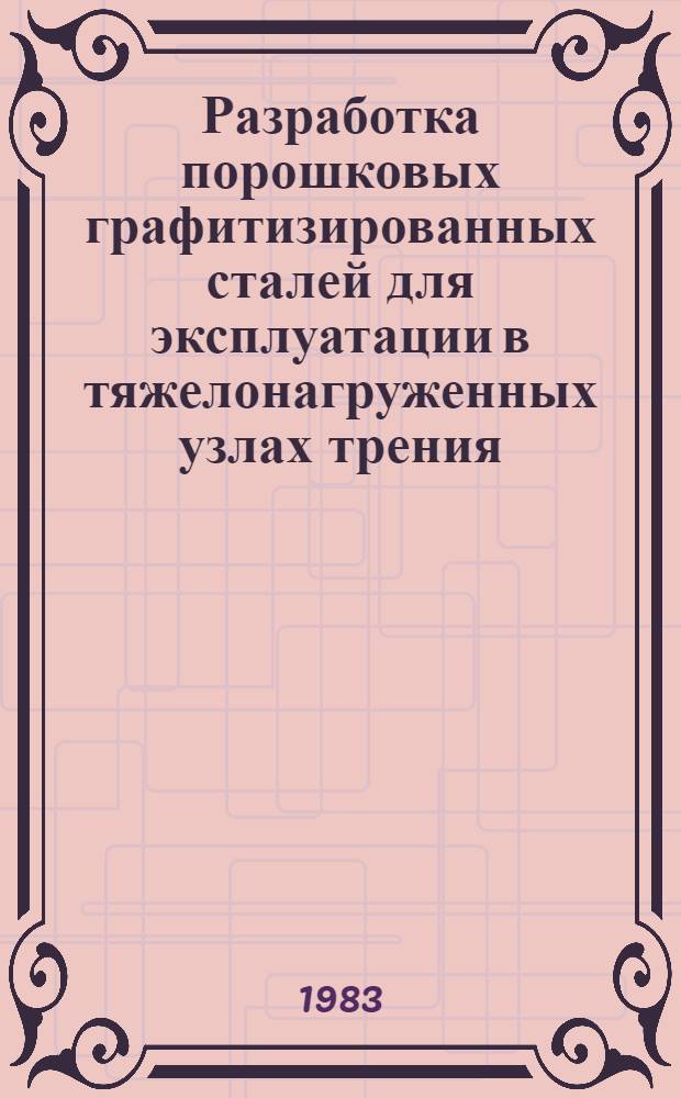 Разработка порошковых графитизированных сталей для эксплуатации в тяжелонагруженных узлах трения : Автореф. дис. на соиск. учен. степ. канд. техн. наук : (05.02.01)
