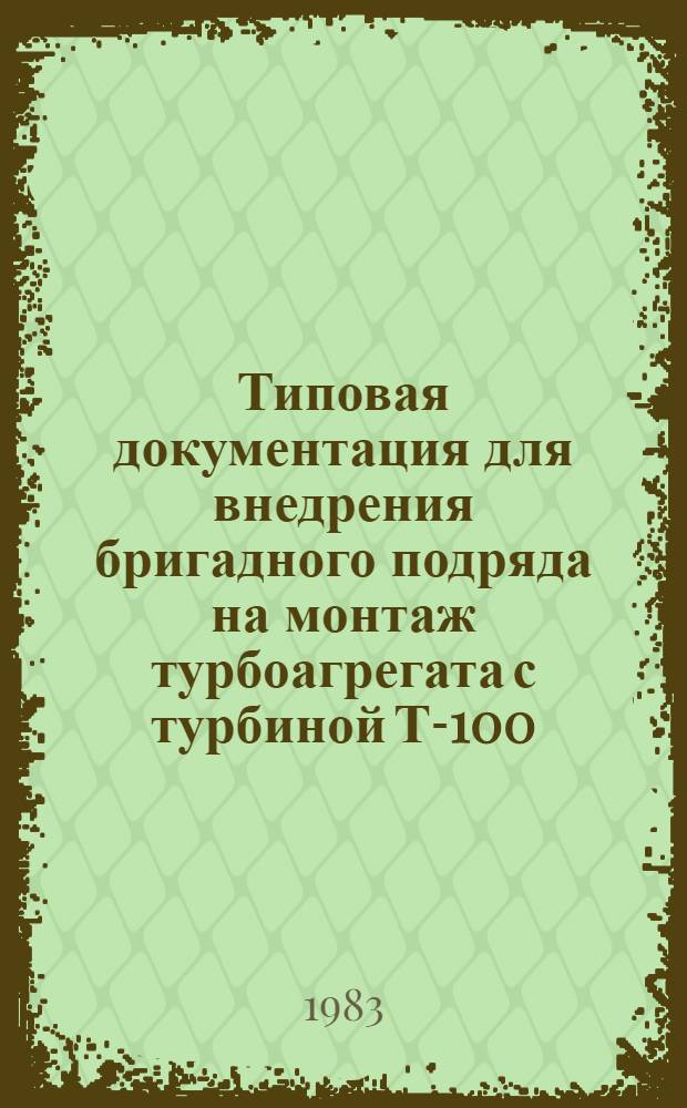 Типовая документация для внедрения бригадного подряда на монтаж турбоагрегата с турбиной Т-100/120-130 ТМЗ и турбогенератором ТВФ-120-2 "Электросила"