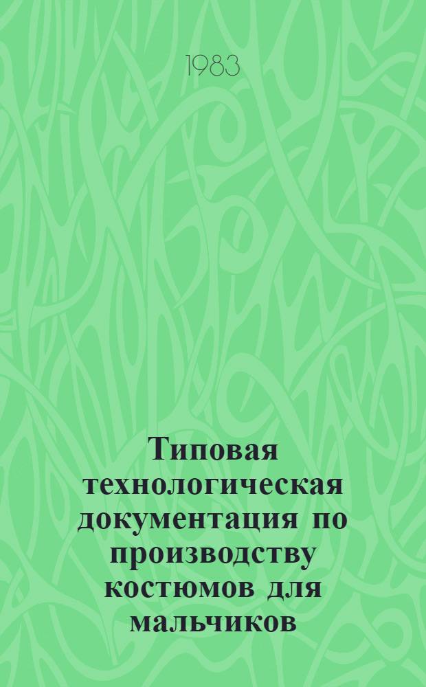 Типовая технологическая документация по производству костюмов для мальчиков : Утв. Упр. развития швейн. пром-сти Минлегпрома СССР 14.06.83