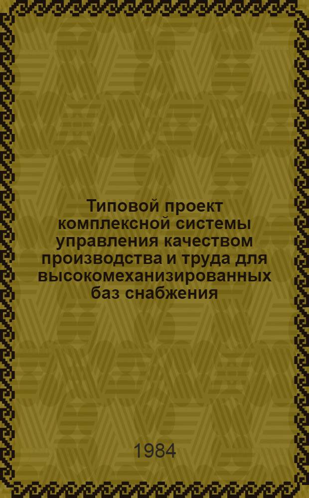 Типовой проект комплексной системы управления качеством производства и труда для высокомеханизированных баз снабжения : Утв. Госкомсельхозтехникой СССР 29.06.83