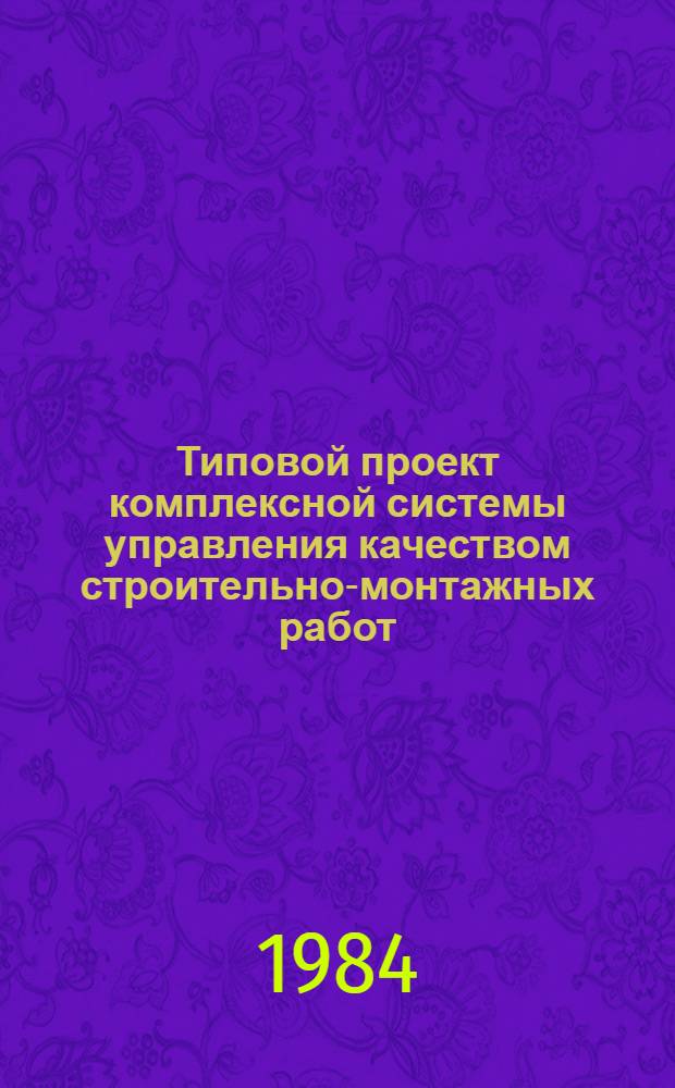 Типовой проект комплексной системы управления качеством строительно-монтажных работ : Утв. М-вом жил.-гражд. стр-ва РСФСР 14.05.84
