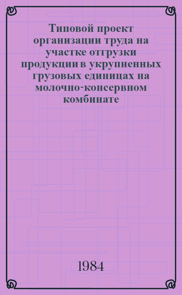 Типовой проект организации труда на участке отгрузки продукции в укрупненных грузовых единицах на молочно-консервном комбинате