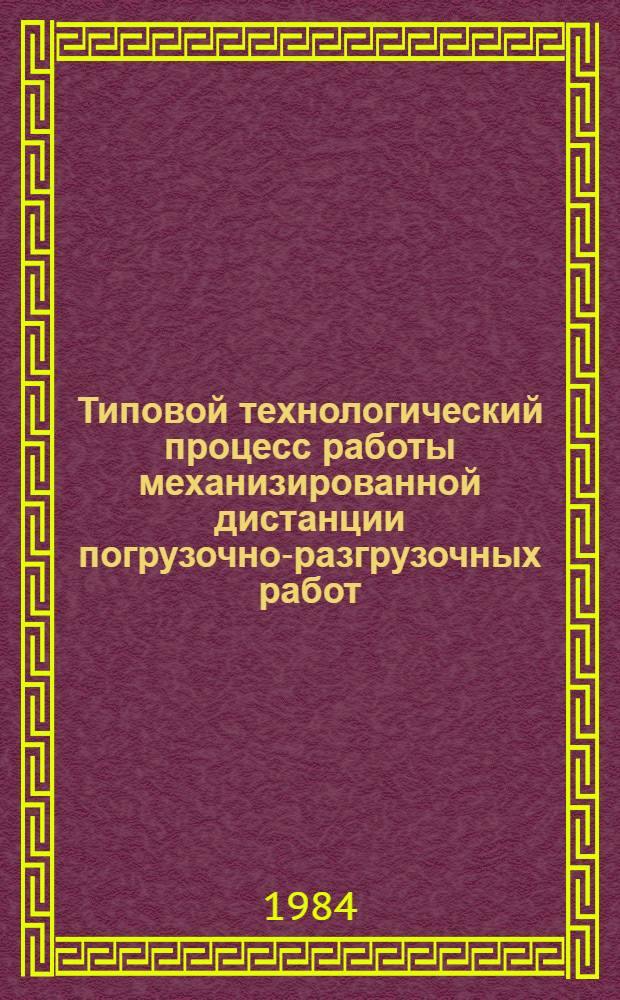 Типовой технологический процесс работы механизированной дистанции погрузочно-разгрузочных работ : Утв. М-вом путей сообщ. 11.10.82