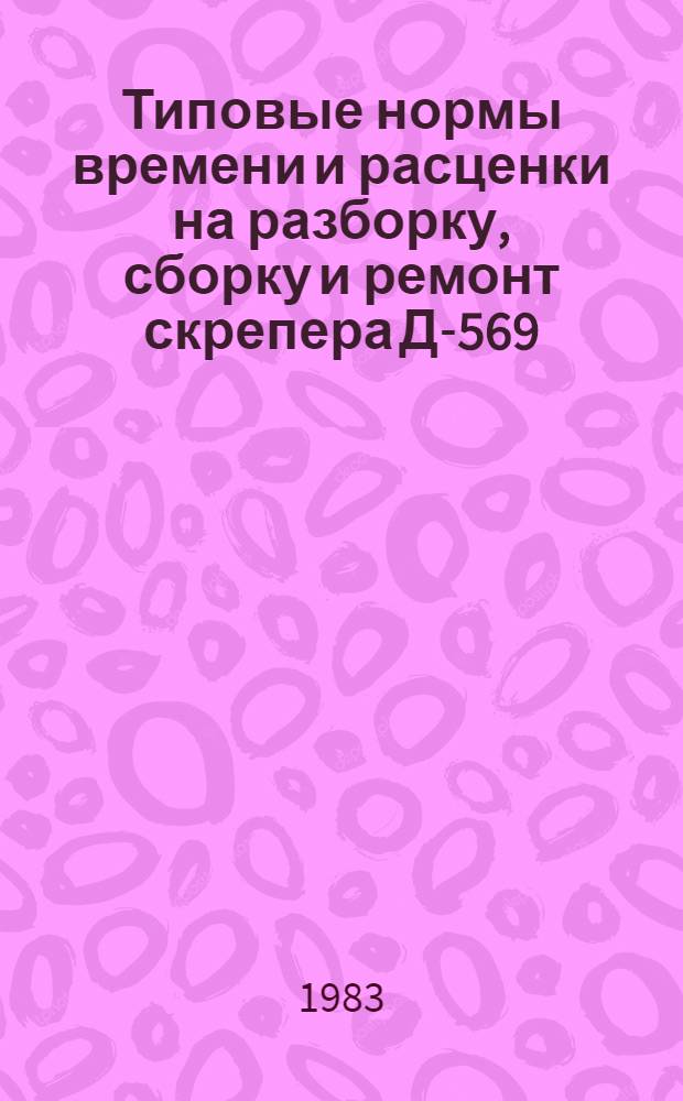 Типовые нормы времени и расценки на разборку, сборку и ремонт скрепера Д-569 : Утв. М-вом мелиорации и вод. хоз-ва СССР 15.09.81