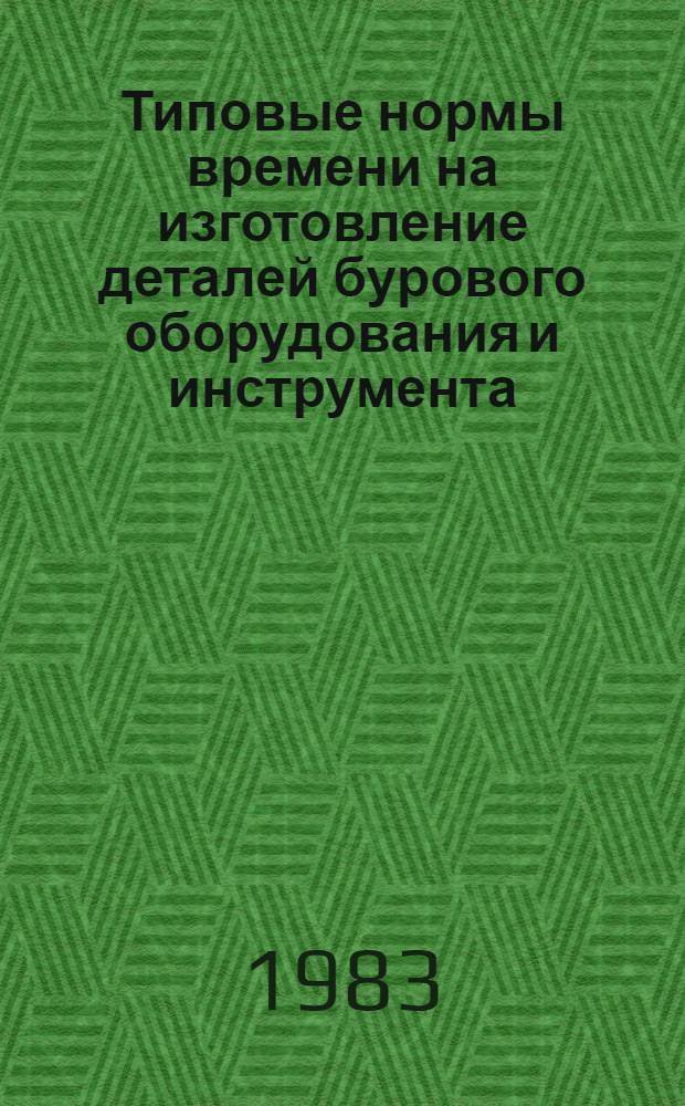 Типовые нормы времени на изготовление деталей бурового оборудования и инструмента : (Токар. работы) : Утв. М-вом нефт. пром-сти СССР 21.10.82