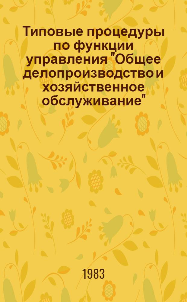 Типовые процедуры по функции управления "Общее делопроизводство и хозяйственное обслуживание" : Утв. Упр. орг. труда и заработ. платы М-ва автомоб. пром-сти 22.12.81