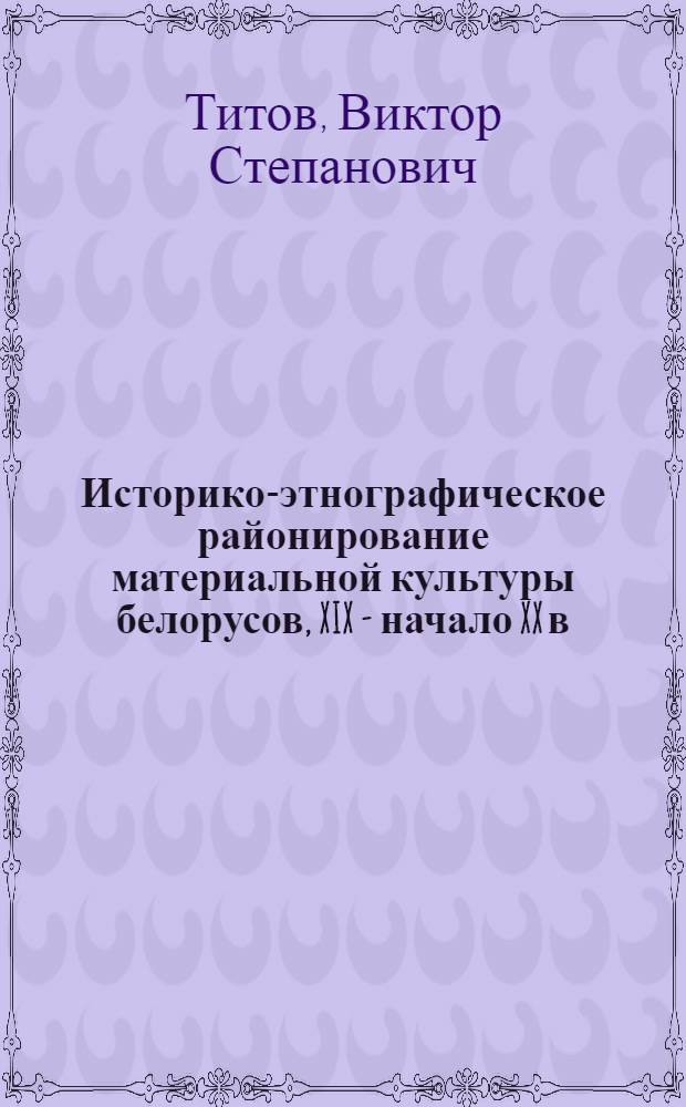 Историко-этнографическое районирование материальной культуры белорусов, XIX - начало XX в.