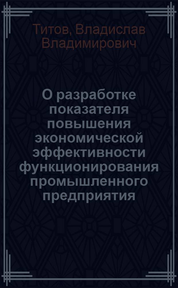 О разработке показателя повышения экономической эффективности функционирования промышленного предприятия