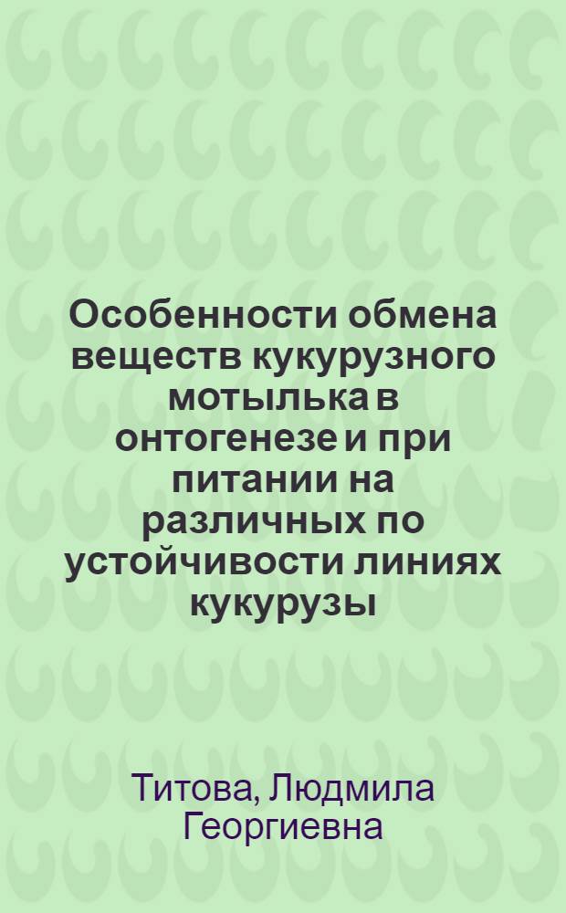 Особенности обмена веществ кукурузного мотылька в онтогенезе и при питании на различных по устойчивости линиях кукурузы : Автореф. дис. на соиск. учен. степ. канд. биол. наук : (06.01.11)