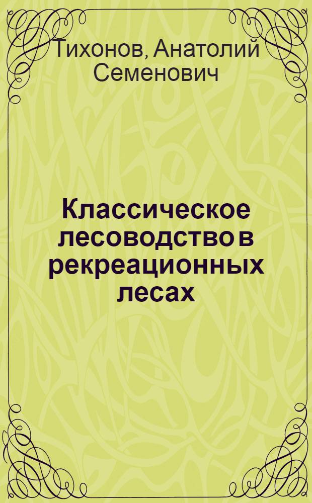 Классическое лесоводство в рекреационных лесах : Лекция по курсу "Лесоводство и лесн. пирология" для студентов спец. 1512
