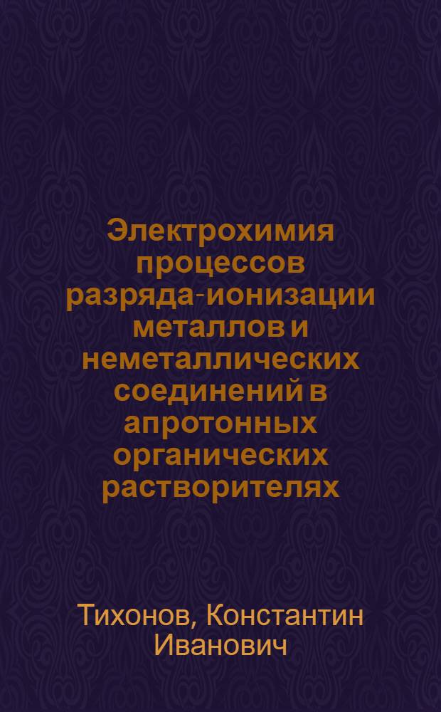 Электрохимия процессов разряда-ионизации металлов и неметаллических соединений в апротонных органических растворителях : Автореф. дис. на соиск. учен. степ. д. х. н