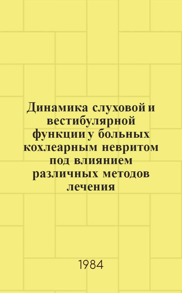 Динамика слуховой и вестибулярной функции у больных кохлеарным невритом под влиянием различных методов лечения : Автореф. дис. на соиск. учен. степ. канд. мед. наук : (14.00.04)